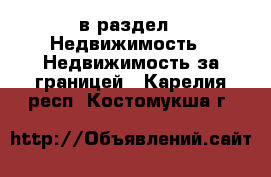  в раздел : Недвижимость » Недвижимость за границей . Карелия респ.,Костомукша г.